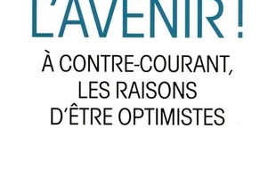 Cap sur l'avenir ! : à contre-courant, les raisons d'être optimistes