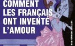 Comment les Français ont inventé l'amour : neuf siècles de passion et de romance : essai