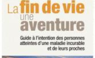 La fin de vie, une aventure : Guide à l'intention des personnes atteintes d'une maladie incurable et de leurs proches