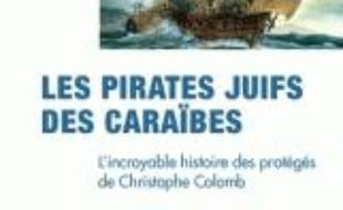 Les pirates juifs des Caraïbes : l'incroyable histoire des protégés de Christophe Colom