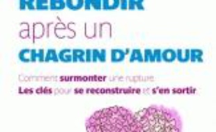 Rebondir après un chagrin d'amour : comment surmonter une rupture : les clés pour se reconstruire et s'en sortir