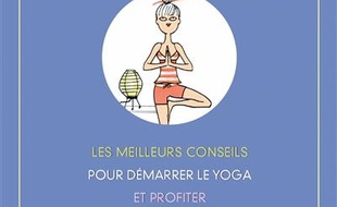 Le yoga malin : les meilleurs conseils pour démarrer le yoga et profiter de tous ses bienfaits