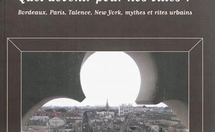 Métropoles : quel devenir pour nos villes ? : Bordeaux, Paris, Talence, New York, mythes et rites urbains