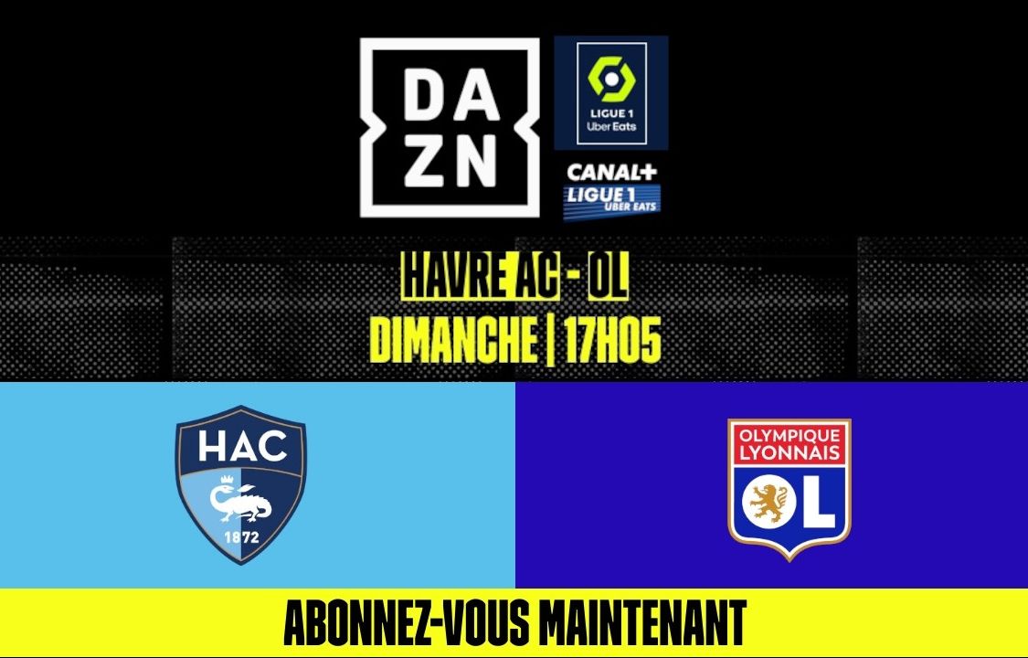 Le Havre Lyon Comment voir le match en direct avec cette offre DAZN